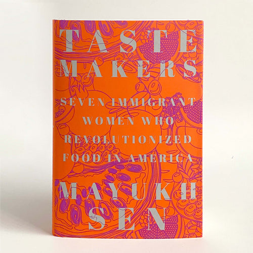 Taste Makers: Seven Immigrant Women who Revolutionized Food in America by Mayukh Sen.