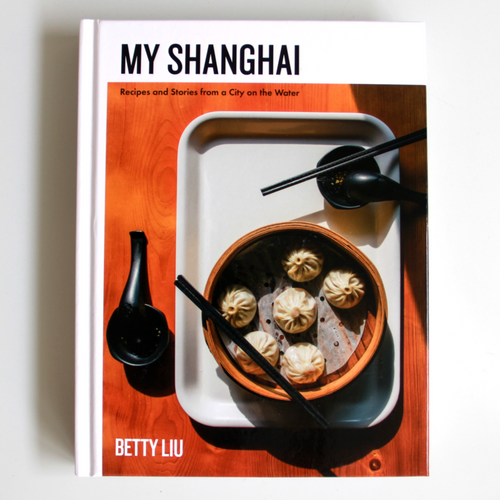 My Shanghai: Recipes and Stories from a City on the Water by Betty Liu.